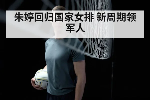 朱婷回归国家女排 新周期领军人